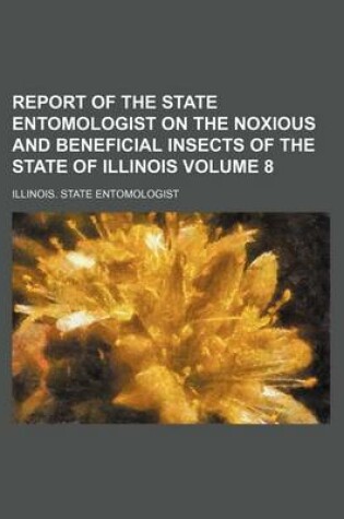 Cover of Report of the State Entomologist on the Noxious and Beneficial Insects of the State of Illinois Volume 8