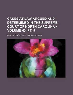 Book cover for Cases at Law Argued and Determined in the Supreme Court of North Carolina (Volume 40, PT. 5 )