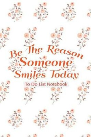 Cover of To Do List Notebook Be The Reason Someone Smiles Today