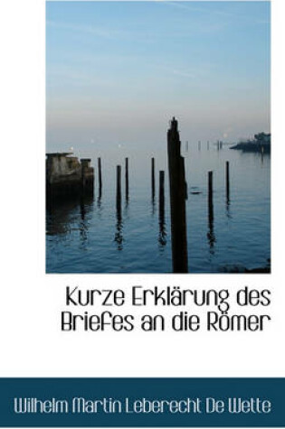 Cover of Kurze Erklarung Des Briefes an Die Romer.