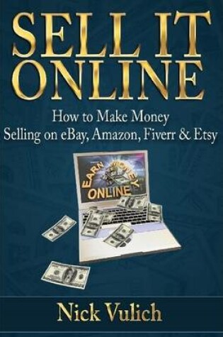 Cover of Sell it Online: How to Make Money Selling on eBay, Amazon, Fiverr & Etsy