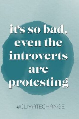 Cover of It's so bad, even the introverts are protesting. #climatechange