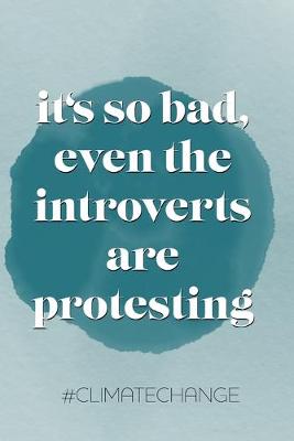 Book cover for It's so bad, even the introverts are protesting. #climatechange