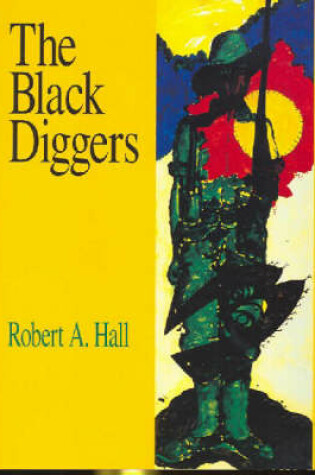 Cover of The Black Diggers: Aborignes and Torres Strait Islanders in the Second World War