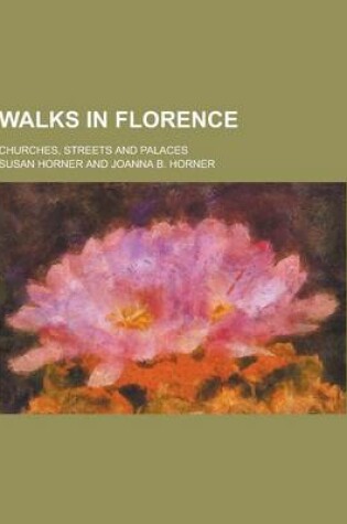 Cover of Walks in Florence; Churches, Streets and Palaces