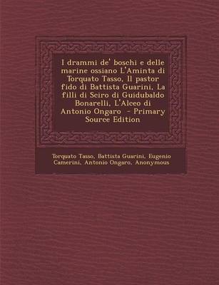 Book cover for I Drammi de' Boschi E Delle Marine Ossiano L'Aminta Di Torquato Tasso, Il Pastor Fido Di Battista Guarini, La Filli Di Sciro Di Guidubaldo Bonarelli, L'Alceo Di Antonio Ongaro - Primary Source Edition