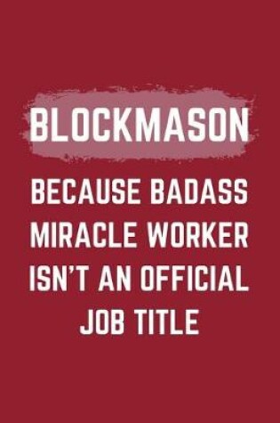 Cover of Blockmason Because Badass Miracle Worker Isn't An Official Job Title