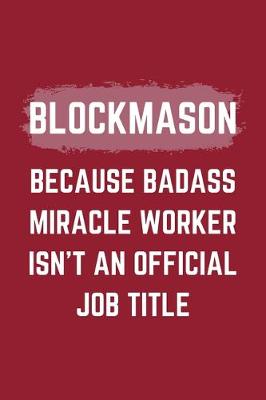 Book cover for Blockmason Because Badass Miracle Worker Isn't An Official Job Title