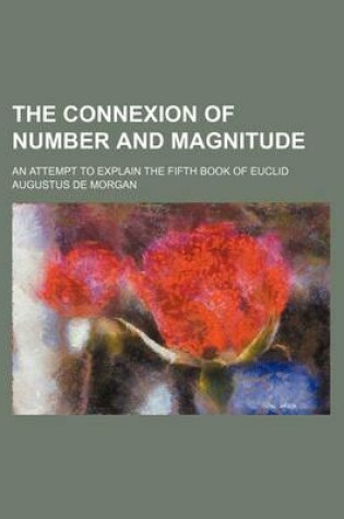 Cover of The Connexion of Number and Magnitude; An Attempt to Explain the Fifth Book of Euclid