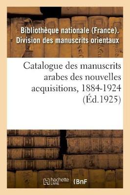 Book cover for Catalogue Des Manuscrits Arabes Des Nouvelles Acquisitions, 1884-1924