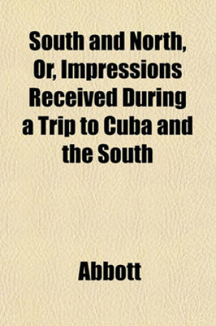 Cover of South and North, Or, Impressions Received During a Trip to Cuba and the South