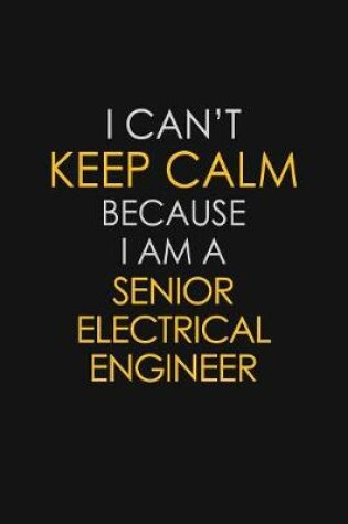 Cover of I Can't Keep Calm Because I Am A Senior Electrical Engineer