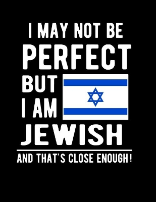 Book cover for I May Not Be Perfect But I Am Jewish And That's Close Enough!