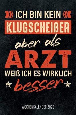 Book cover for Ich bin kein Klugscheißer aber als Arzt weiß ich es wirklich besser - Wochenkalender 2020