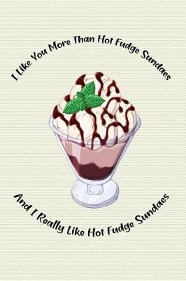 Book cover for I Like You More Than Hot Fudge Sundaes and I Really Like Hot Fudge Sundaes