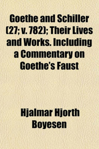 Cover of Goethe and Schiller (Volume 27; V. 782); Their Lives and Works. Including a Commentary on Goethe's Faust