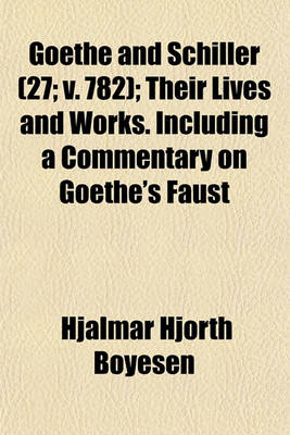 Book cover for Goethe and Schiller (Volume 27; V. 782); Their Lives and Works. Including a Commentary on Goethe's Faust