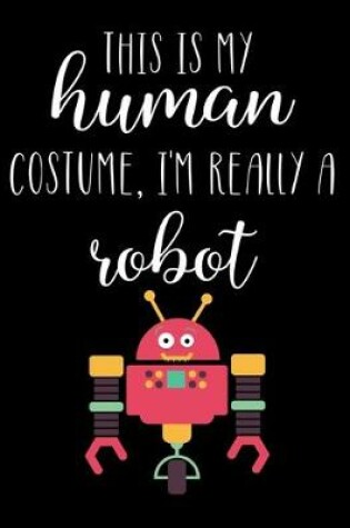 Cover of This Is My Human Costume, I'm Really A Robot
