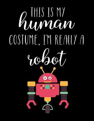 Book cover for This Is My Human Costume, I'm Really A Robot