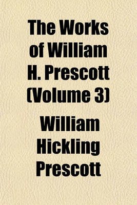 Book cover for The Works of William H. Prescott (Volume 3)