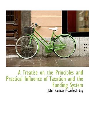 Book cover for A Treatise on the Principles and Practical Influence of Taxation and the Funding System
