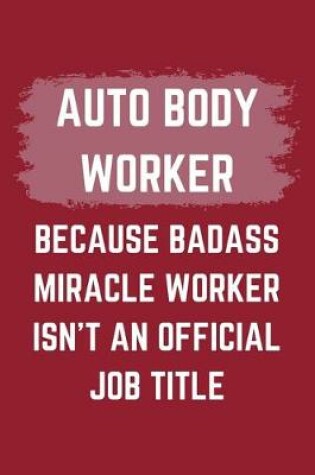 Cover of Auto Body Worker Because Badass Miracle Worker Isn't An Official Job Title