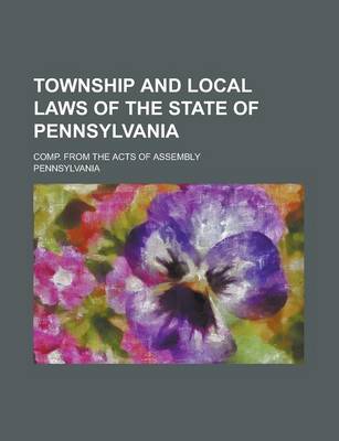 Book cover for Township and Local Laws of the State of Pennsylvania; Comp. from the Acts of Assembly