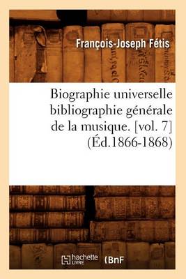 Cover of Biographie Universelle Bibliographie Generale de la Musique. [Vol. 7] (Ed.1866-1868)