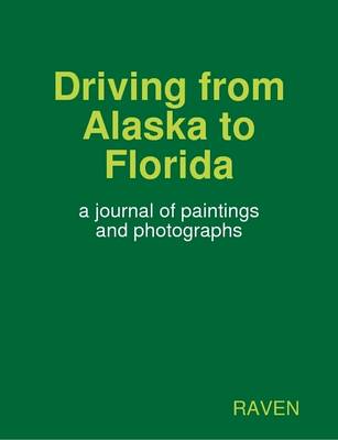 Book cover for Driving from Alaska to Florida: a Journal of Paintings and Photographs