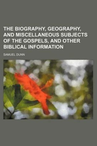 Cover of The Biography, Geography, and Miscellaneous Subjects of the Gospels, and Other Biblical Information