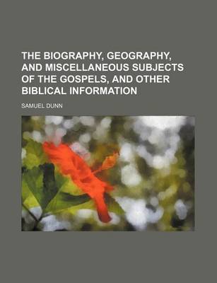 Book cover for The Biography, Geography, and Miscellaneous Subjects of the Gospels, and Other Biblical Information