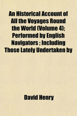 Cover of An Historical Account of All the Voyages Round the World (Volume 4); Performed by English Navigators; Including Those Lately Undertaken by
