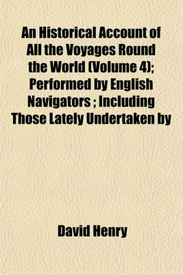 Book cover for An Historical Account of All the Voyages Round the World (Volume 4); Performed by English Navigators; Including Those Lately Undertaken by