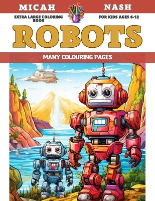 Book cover for Extra Large Coloring Book for kids Ages 6-12 - Robots - Many colouring pages