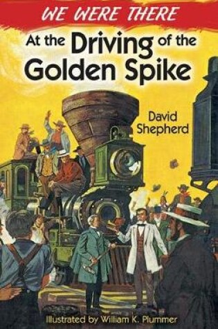 Cover of We Were There at the Driving of the Golden Spike