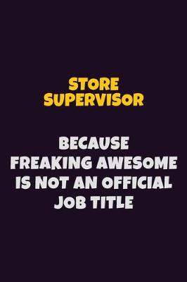 Book cover for Store Supervisor, Because Freaking Awesome Is Not An Official Job Title