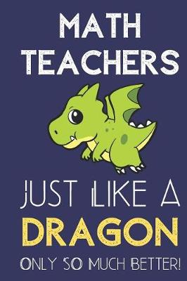 Book cover for Math Teachers Just Like a Dragon Only So Much Better