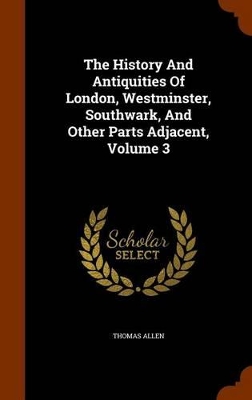 Book cover for The History and Antiquities of London, Westminster, Southwark, and Other Parts Adjacent, Volume 3