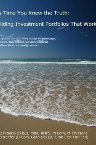 Cover of It's Time You Knew the Truth : Building Investment Portfolios That Work