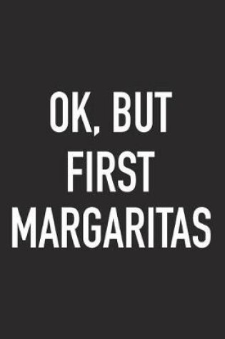 Cover of Ok, But First Margaritas