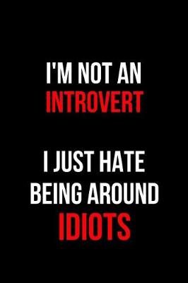 Book cover for I'm Not an Introvert I Just Hate Being Around Idiots
