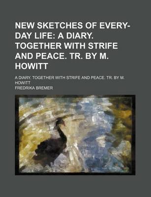 Book cover for New Sketches of Every-Day Life; A Diary. Together with Strife and Peace. Tr. by M. Howitt. a Diary. Together with Strife and Peace. Tr. by M. Howitt