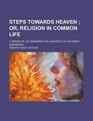 Book cover for Steps Towards Heaven; Or, Religion in Common Life. a Series of Lay Sermons for Converts in the Great Awakening