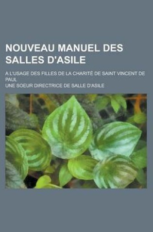 Cover of Nouveau Manuel Des Salles D'Asile; A L'Usage Des Filles de La Charite de Saint Vincent de Paul