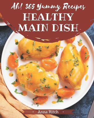 Book cover for Ah! 365 Yummy Healthy Main Dish Recipes
