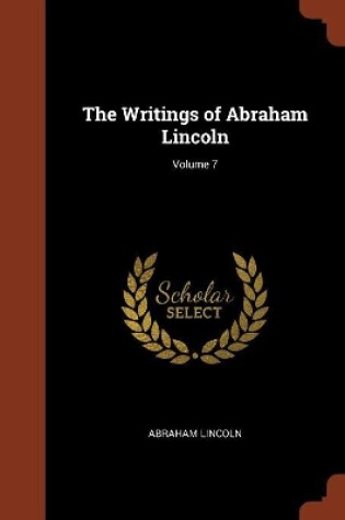 Cover of The Writings of Abraham Lincoln; Volume 7