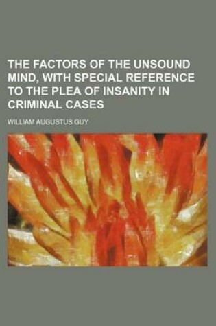 Cover of The Factors of the Unsound Mind, with Special Reference to the Plea of Insanity in Criminal Cases