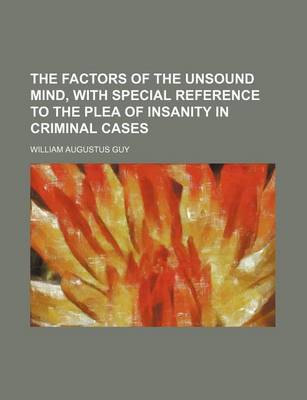 Book cover for The Factors of the Unsound Mind, with Special Reference to the Plea of Insanity in Criminal Cases