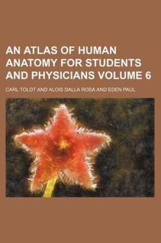 Cover of An Atlas of Human Anatomy for Students and Physicians Volume 6