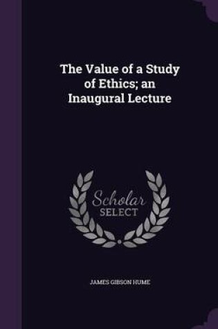 Cover of The Value of a Study of Ethics; An Inaugural Lecture